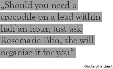 Should you need a crocodile on a lead within half an hour, just ask Rosemarie Blin, she will organise it for you